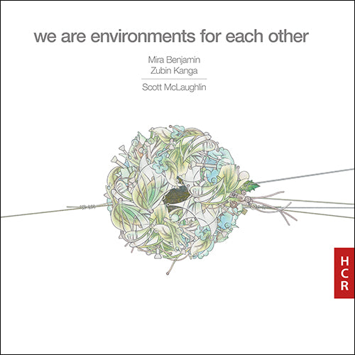 Scott McLaughlin | Mira Benjamin | Zubin Kanga: we are environments for each other