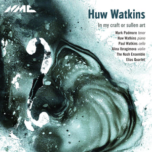 Huw Watkins: In my Craft or Sullen Art