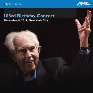 Elliott Carter: 103rd Birthday Concert - AUDIO DOWNLOAD